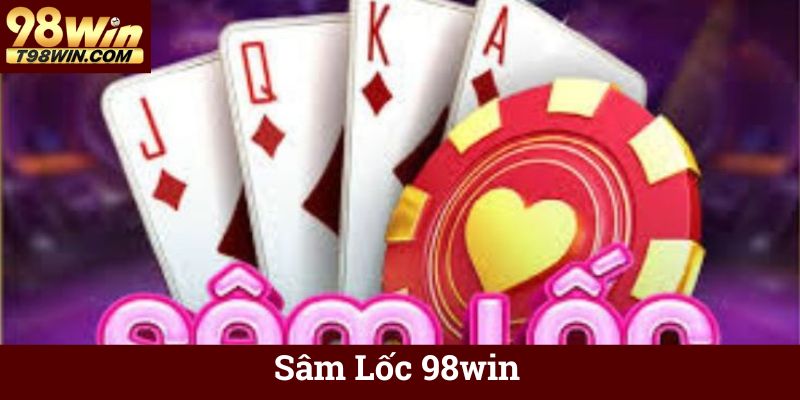 Sâm Lốc 98win ♦️ Chơi Sâm Lốc Online Ăn Tiền, Thắng Lớn 4 Sâm Lốc 98win